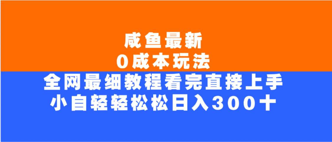 咸鱼最新0成本玩法，全网最细教程，看完直接上手小白轻松日入300＋-小白资源网