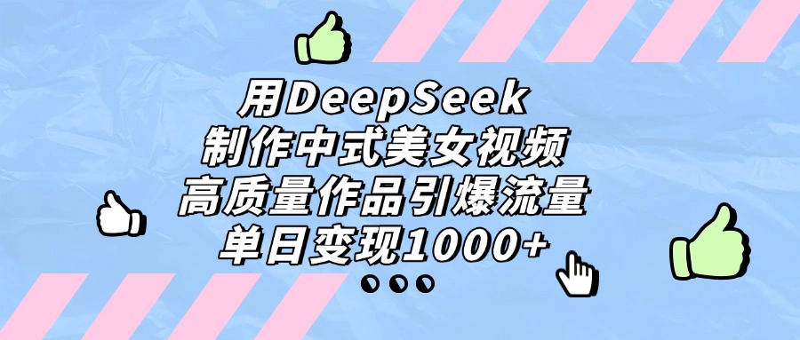 用DeepSeek制作，中式美女视频，高质量作品引爆流量，单日变现1000+-小白资源网