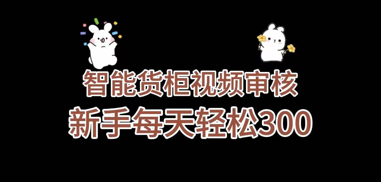 《智能货柜视频审核，几秒一单，多劳多得，新人小白一天轻松 300+，零门槛》-小白资源网