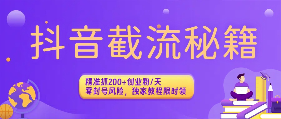 抖音截流秘籍：精准抓200+创业粉/天，零封号风险，独家教程限时领-小白资源网