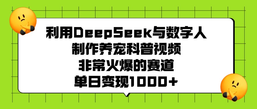 利用DeepSeek，与数字人，制作养宠科普视频，非常火爆的赛道，单日变现1000+-小白资源网