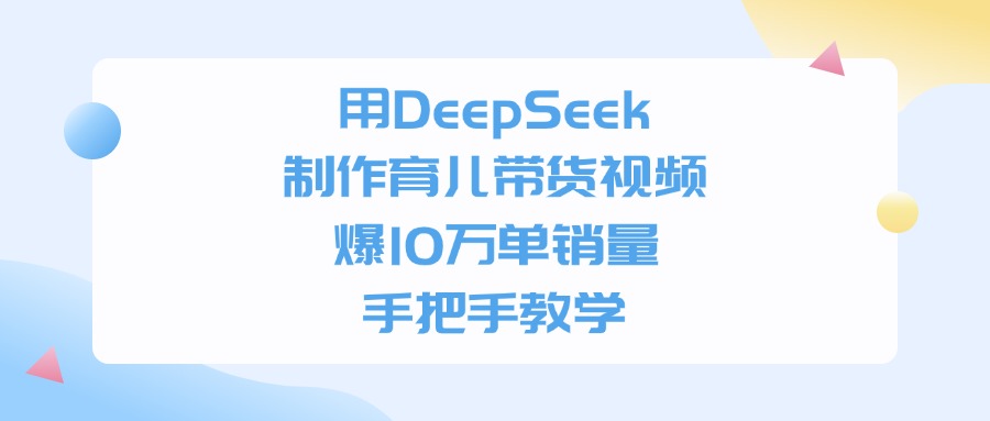 用DeepSeek制作，育儿带货视频，爆10万单销量，手把手教学-小白资源网