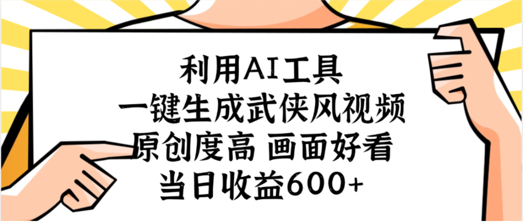 利用AI工具，一键生成武侠风视频，原创度高画面又好看，当日收益600+-小白资源网