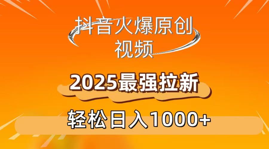 抖音火爆原创 视频 2025最强拉新 轻松日人1000+-小白资源网