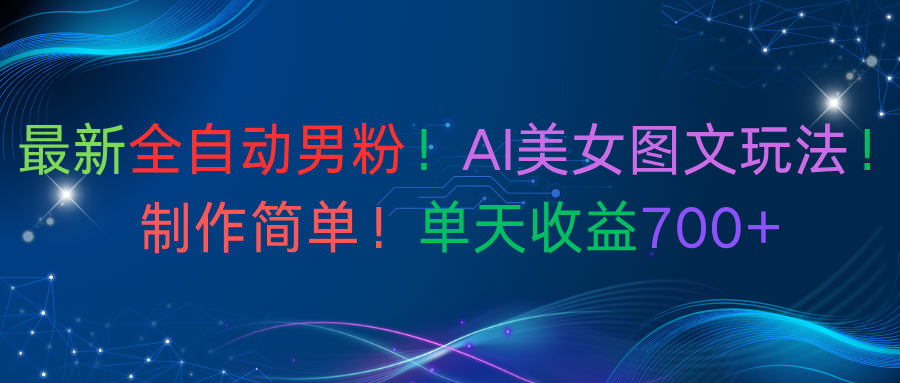 最新全自动男粉！AI美女图文玩法！制作简单！单天收益700+-小白资源网