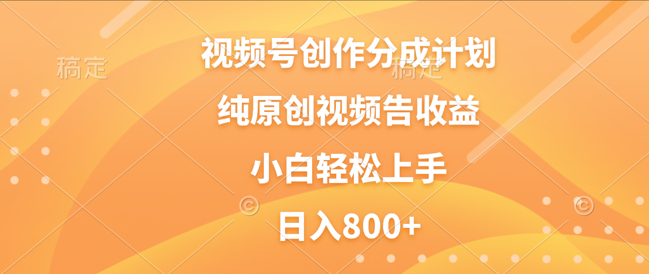 视频号创作分成计划，纯原创视频告收益，新手小白轻松上手，日入800+-小白资源网