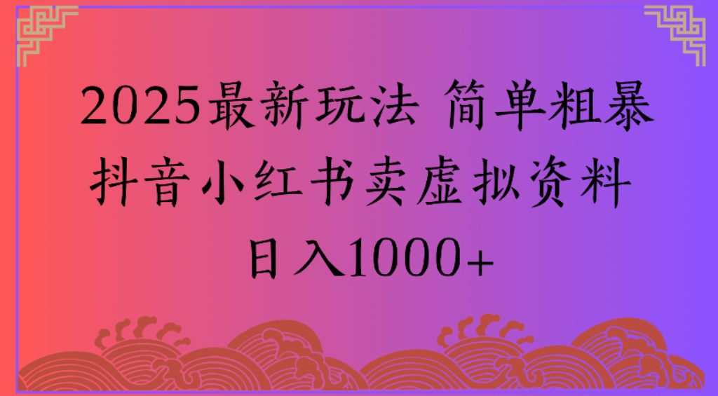 2025最新玩法，简单粗暴通过抖音小红书卖虚拟资料日1000+-小白资源网