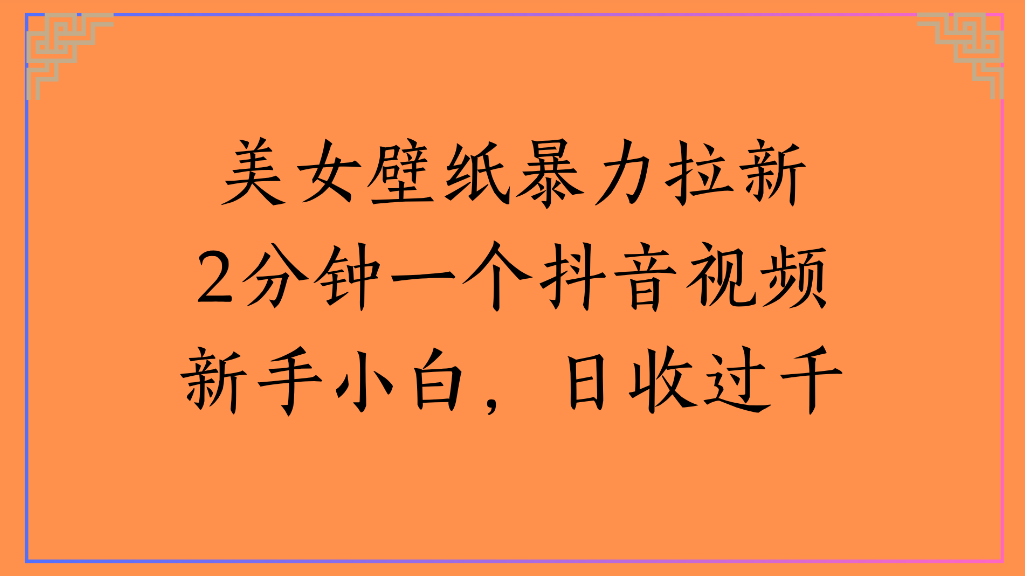 美女壁纸，暴力拉新2分钟一个抖音视频新手小白，日收过千-小白资源网