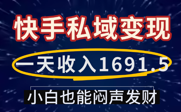 一天收入1691.5，快手私域变现，小白也能闷声发财-小白资源网