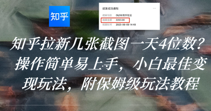 知乎拉新几张截图一天4位数？操作简单易上手，小白最佳变现玩法，附保姆级玩法教程-小白资源网
