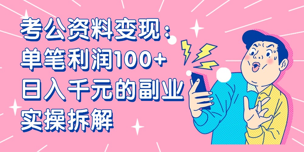 【小红书、咸鱼变现】考公资料变现：单笔利润100+，日入千元的副业实操拆解-小白资源网