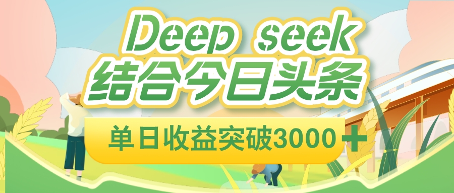 deep seek 结合今日头条，单日收益可突破 3000+，只需要简单的复制粘贴即可-小白资源网