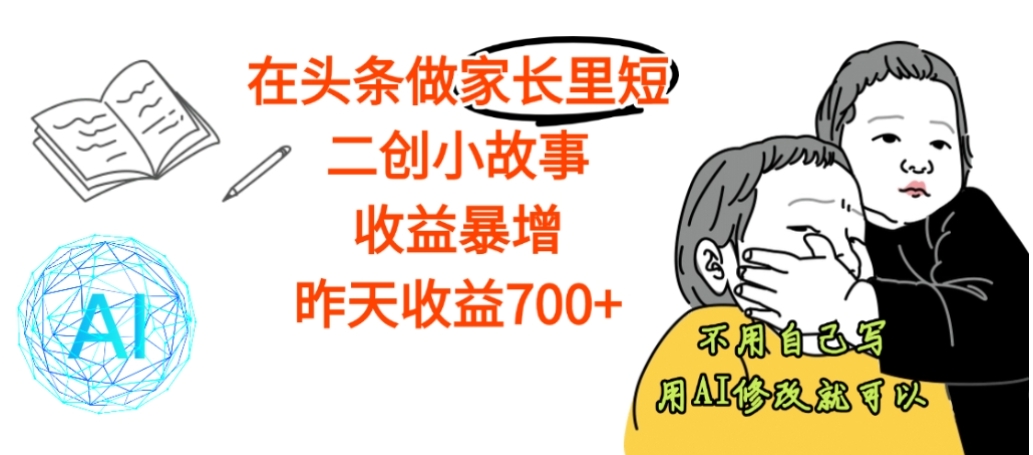 【震惊】在头条做家长里短二创小故事，收益暴增，昨天收益700+-小白资源网